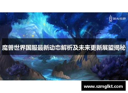 魔兽世界国服最新动态解析及未来更新展望揭秘